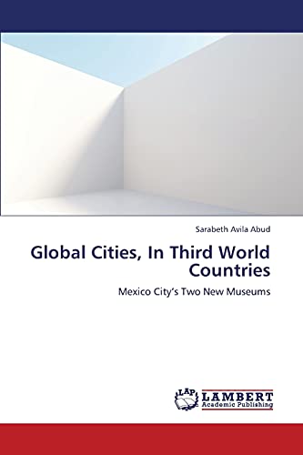 Global Cities, In Third World Countries: Mexico City’s Two New Museums
