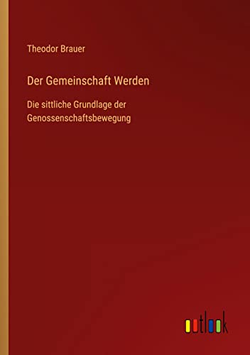 Der Gemeinschaft Werden: Die sittliche Grundlage der Genossenschaftsbewegung