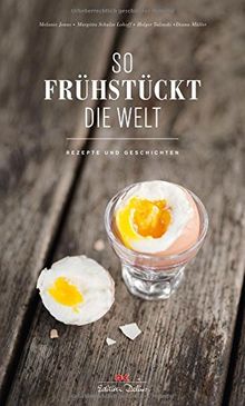 So frühstückt die Welt: Rezepte und Geschichten
