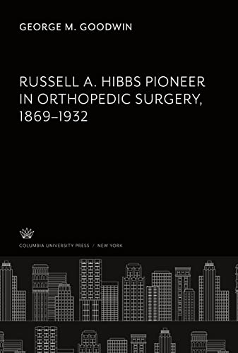 Russell A. Hibbs Pioneer in Orthopedic Surgery 1869¿1932