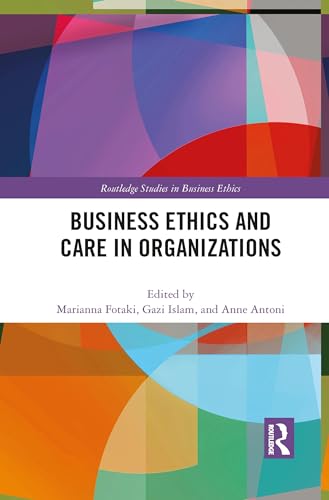 Business Ethics and Care in Organizations (Routledge Studies in Business Ethics)