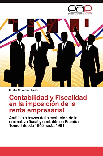 Contabilidad y Fiscalidad en la imposición de la renta empresarial: Análisis a través de la evolución de la normativa fiscal y contable en España Tomo I desde 1845 hasta 1991