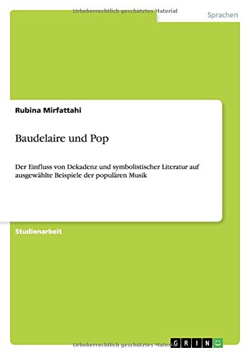 Baudelaire und Pop: Der Einfluss von Dekadenz und symbolistischer Literatur auf ausgewählte Beispiele der populären Musik