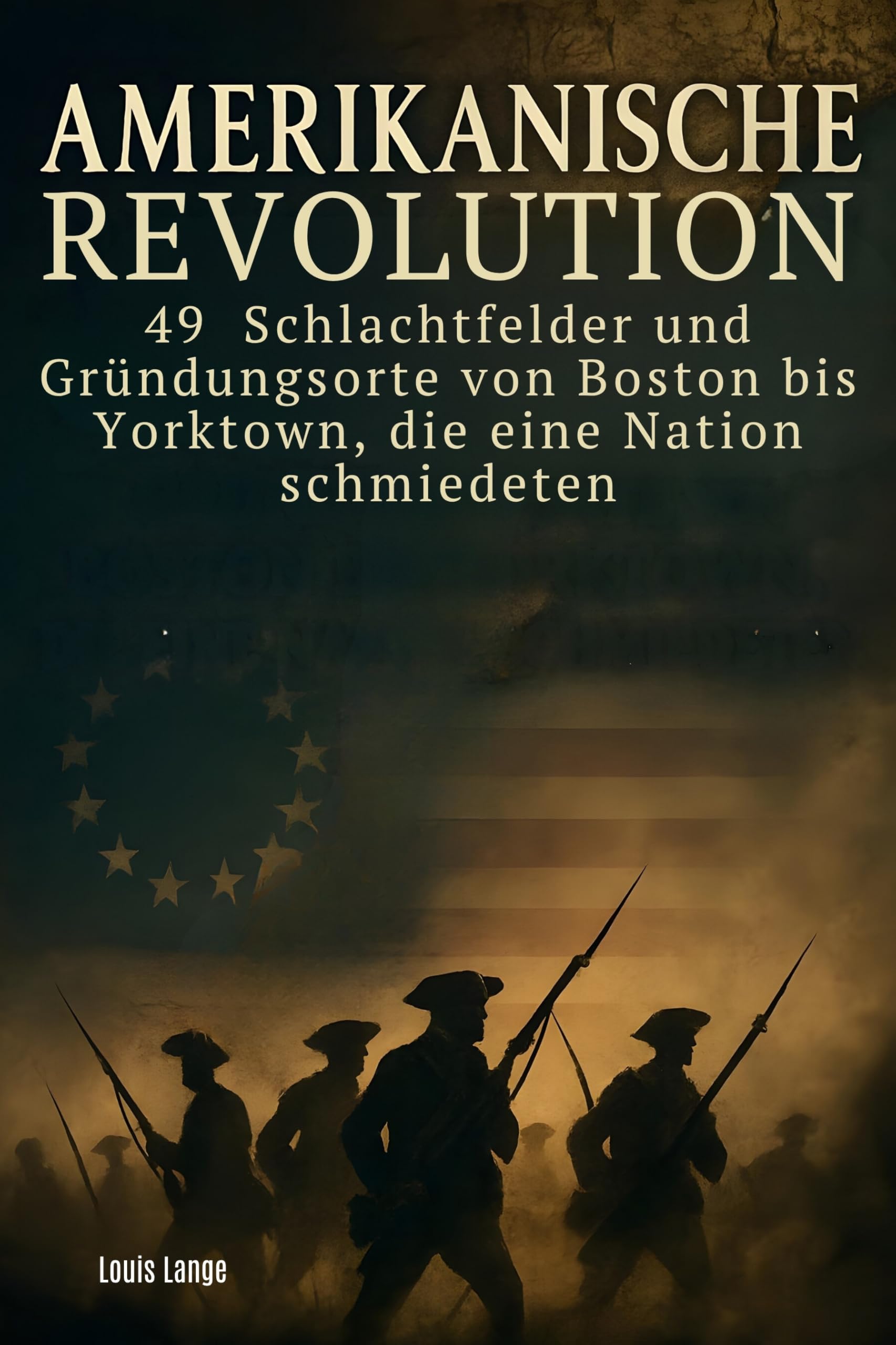 Amerikanische Revolution: 49 Schlachtfelder und Gründungsorte von Boston bis Yorktown, die eine Nation schmiedeten