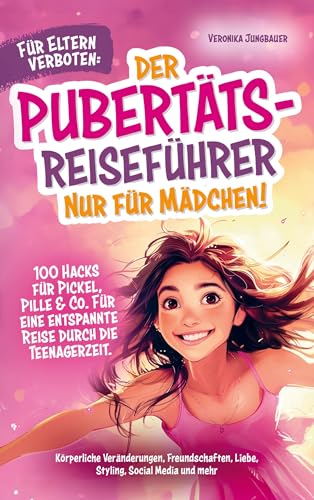 Für Eltern verboten: Der Pubertäts-Reiseführer nur für Mädchen! 100 Hacks für Pickel, Pille & Co. Für eine entspannte Reise durch die Teenagerzeit.: ... Liebe, Styling, Social Media und mehr.