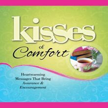 Kisses of Comfort: Heartwarming Messages that Bring Assurance & Encou