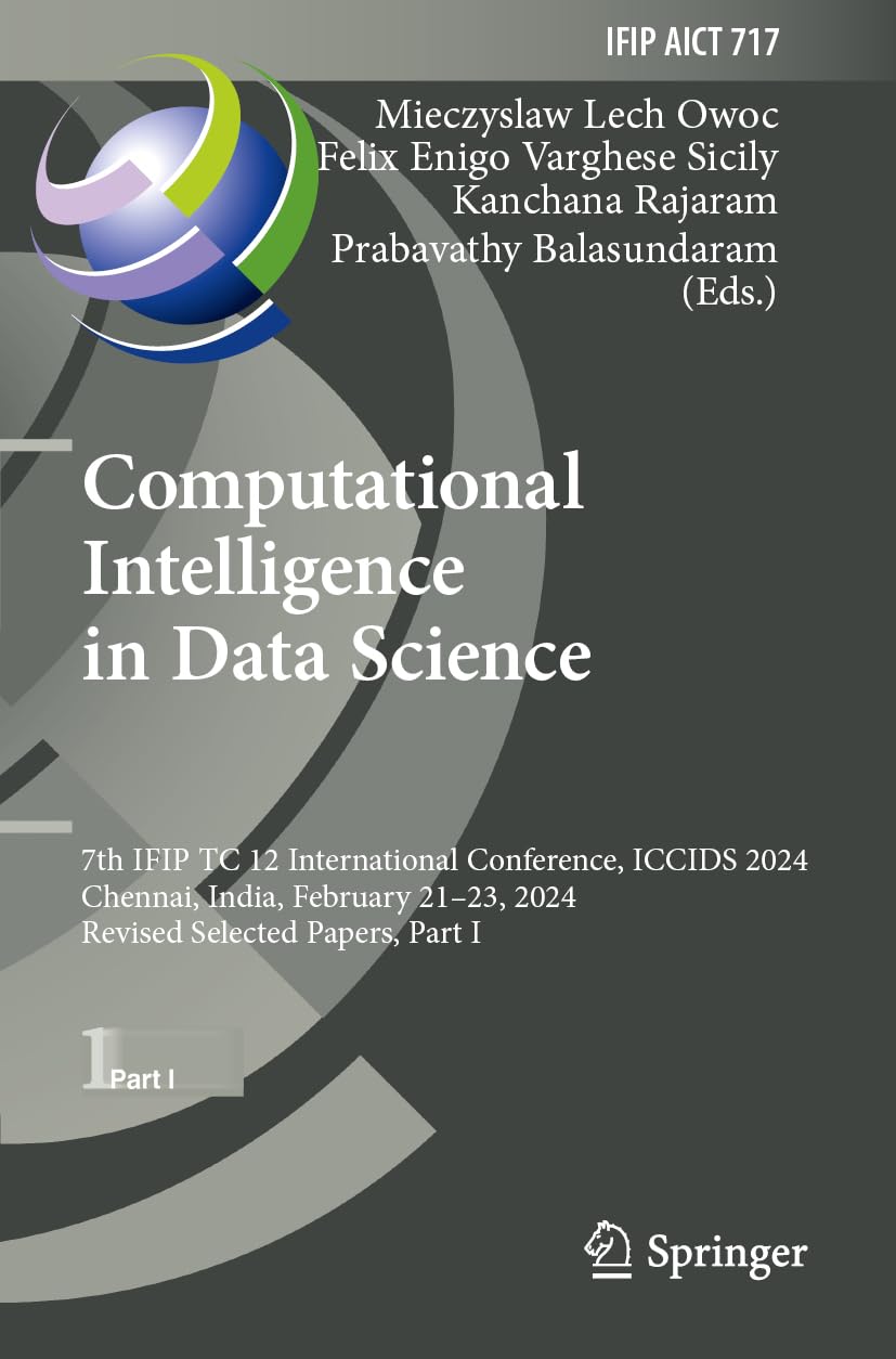 Computational Intelligence in Data Science: 7th IFIP TC 12 International Conference, ICCIDS 2024, Chennai, India, February 21–23, 2024, Revised ... and Communication Technology, Band 717)