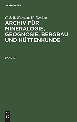 C. J. B. Karsten; H. Dechen: Archiv für Mineralogie, Geognosie, Bergbau und Hüttenkunde. Band 13: AMGBH-B, Band 13