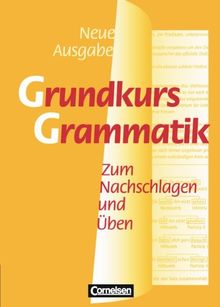 Grundkurs Grammatik - Neue Ausgabe: Zum Nachschlagen und Üben. Grammatik