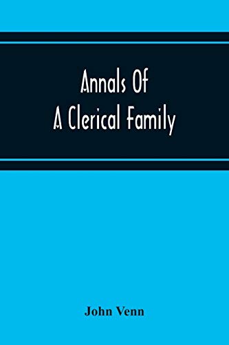 Annals Of A Clerical Family, Being Some Account Of The Family And Descendants Of William Venn, Vicar Of Otterton, Devon, 1600-1621