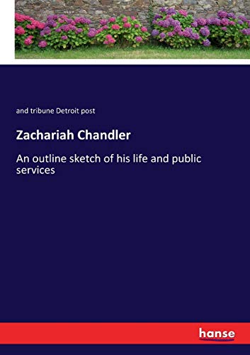 Zachariah Chandler: An outline sketch of his life and public services