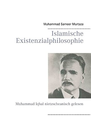 Islamische Existenzialphilosophie: Muhammad Iqbal nietzscheanisch gelesen