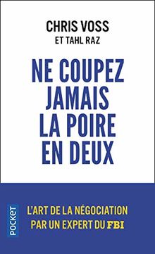 Ne coupez jamais la poire en deux : un manuel redoutable pour négocier gagnant par un négociateur du FBI