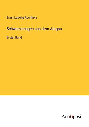 Schweizersagen aus dem Aargau: Erster Band