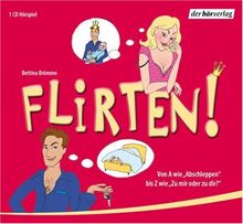 Flirten! . Von A wie "Abschleppen" bis Z wie "Zu dir oder zu mir?"