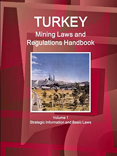 Turkey Mining Laws and Regulations Handbook Volume 1 Strategic Information and Basic Laws (World Law Business Library)