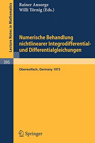Numerische Behandlung nichtlinearer Integrodifferential- und Differentialgleichungen: Vorträge einer Tagung im Mathematischen Forschungsinstitut ... (Lecture Notes in Mathematics, 395, Band 395)