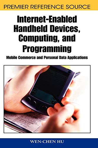 Internet-Enabled Handheld Devices, Computing, and Programming: Mobile Commerce and Personal Data Applications (Premier Reference Source)