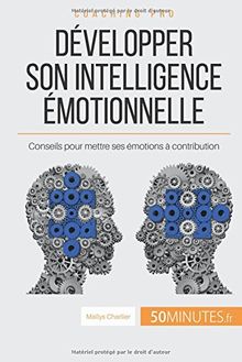 Développer son intelligence émotionnelle : Conseils pour mettre ses émotions à contribution