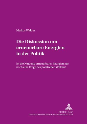 Die Diskussion um erneuerbare Energien in der Politik: Ist die Nutzung erneuerbarer Energien nur noch eine Frage des politischen Willens? (Beiträge zur Dissidenz)
