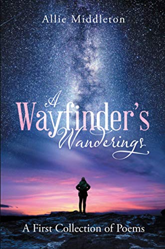 A Wayfinder’s Wanderings: A First Collection of Poems: A First Collection of Poems