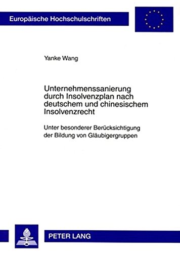 Unternehmenssanierung durch Insolvenzplan nach deutschem und chinesischem Insolvenzrecht: Unter besonderer Berücksichtigung der Bildung von Gläubigergruppen (Europäische Hochschulschriften - Reihe II)