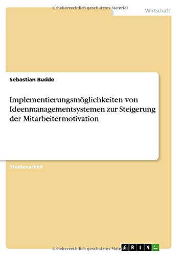 Implementierungsmöglichkeiten von Ideenmanagementsystemen zur Steigerung der Mitarbeitermotivation