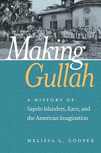 Making Gullah: A History of Sapelo Islanders, Race, and the American Imagination (John Hope Franklin Series in African American History and Culture)