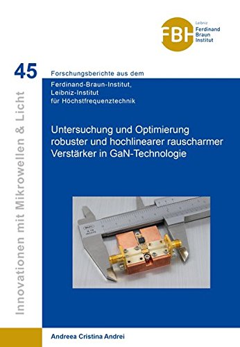 Untersuchung und Optimierung robuster und hochlinearer rauscharmer Verstärker in GaN-Technologie (Innovationen mit Mikrowellen und Licht / ... für Höchstfrequenztechnik)