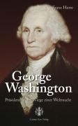 George Washington: Präsident an der Wiege einer Weltmacht