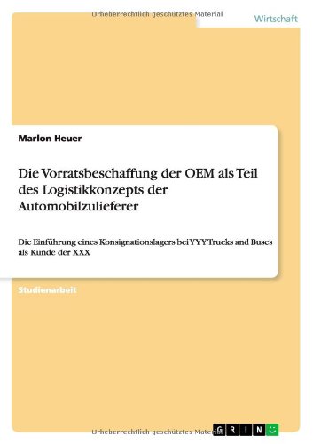 Die Vorratsbeschaffung der OEM als Teil des Logistikkonzepts der Automobilzulieferer: Die Einführung eines Konsignationslagers bei YYY Trucks and Buses als Kunde der XXX