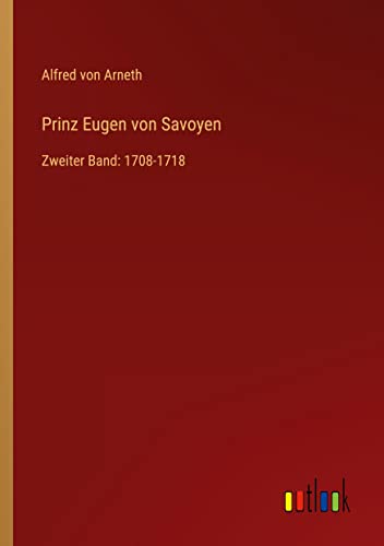 Prinz Eugen von Savoyen: Zweiter Band: 1708-1718