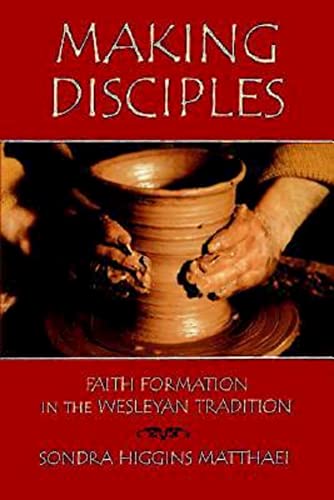 Making Disciples: Faith Formation in the Wesleyan Tradition (Making Disciples: Faith Information in the Wesleyan Tradition)