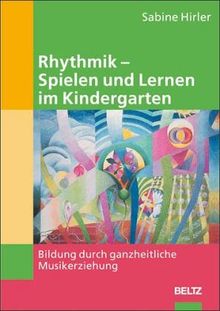 Rhythmik - Spielen und Lernen  im Kindergarten: Bildung durch ganzheitliche Musikerziehung