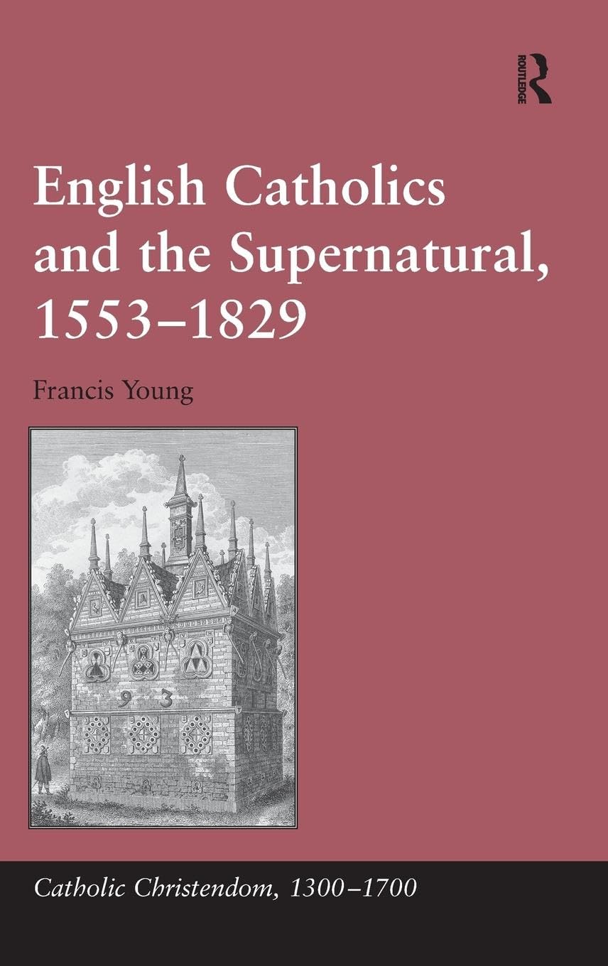 English Catholics and the Supernatural, 1553-1829 (Catholic Christendom, 1300-1700)