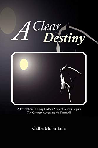 A Clear Destiny: A Revelation Of Long Hidden Ancient Scrolls Begins The Greatest Adventure Of Them All