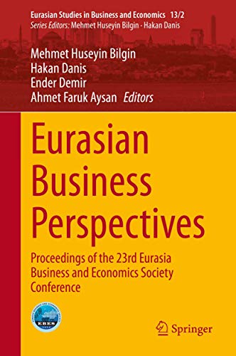 Eurasian Business Perspectives: Proceedings of the 23rd Eurasia Business and Economics Society Conference (Eurasian Studies in Business and Economics, 13/2)