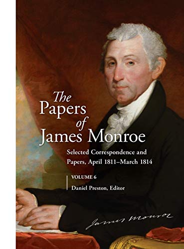 The Papers of James Monroe, Volume 6: Selected Correspondence and Papers, April 1811â¿March 1814