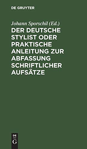 Der deutsche Stylist oder praktische Anleitung zur Abfassung schriftlicher Aufsätze: Nach einer neuen, fasslichen, das Selbestdenken erleichternden Methode, zum Gebrauche in Schulen