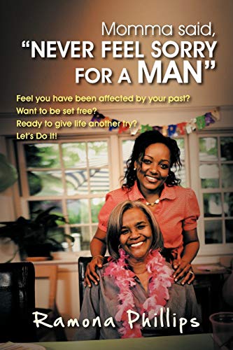 Momma Said, Never Feel Sorry For A Man: Feel you have been affected by your past? Want to be set free? Ready to give life another try? Let Do it!
