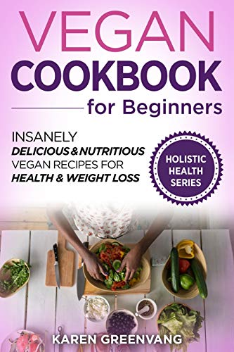 Vegan Cookbook for Beginners: Insanely Delicious and Nutritious Vegan Recipes for Health & Weight Loss (Vegan, Alkaline, Plant Based, Band 1)