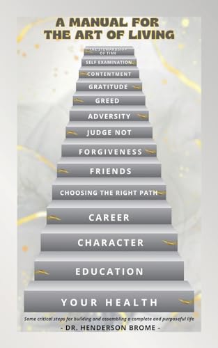 A MANUAL FOR THE ART OF LIVING: Some critical steps for building and assembling a complete and purposeful life