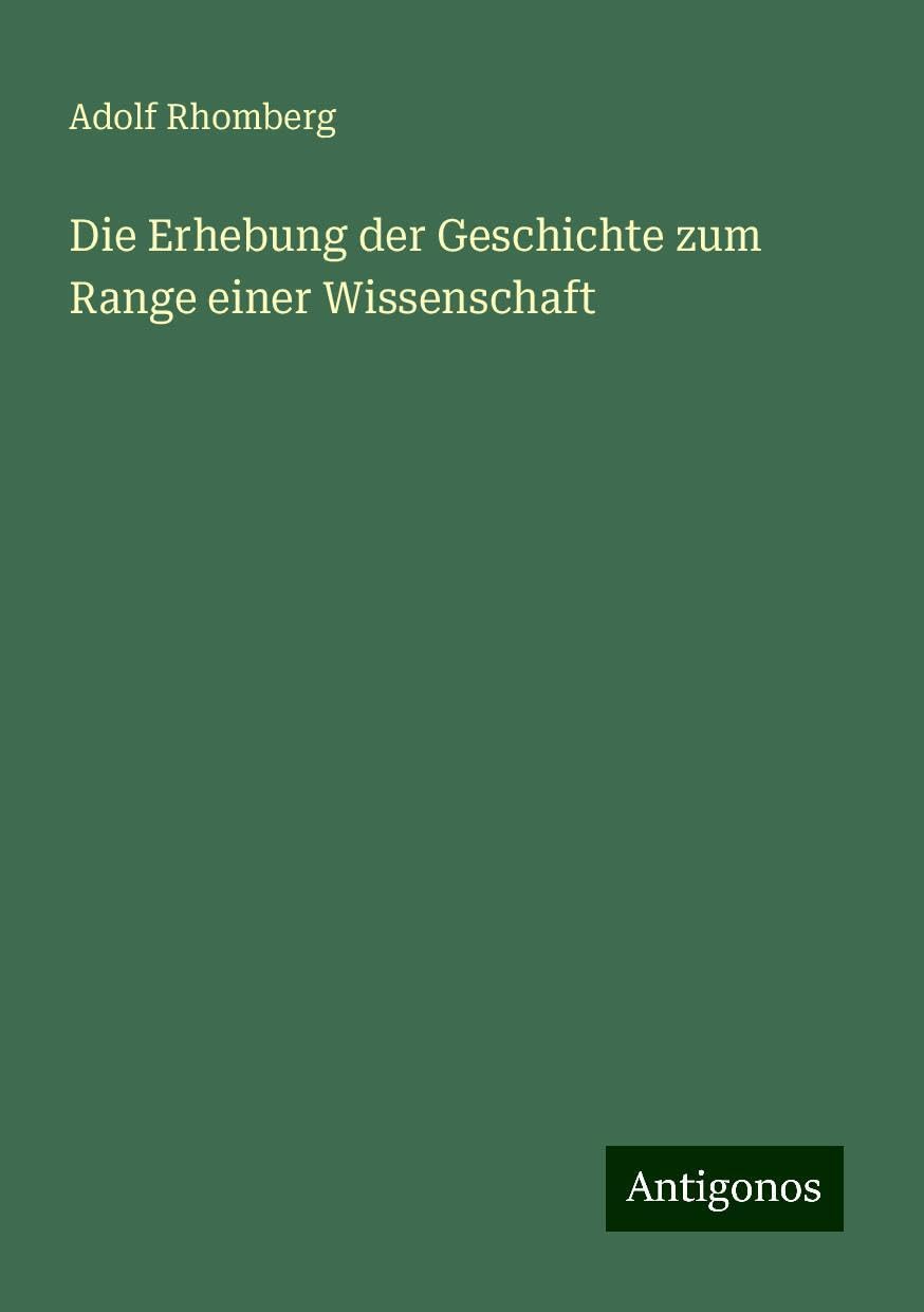 Die Erhebung der Geschichte zum Range einer Wissenschaft