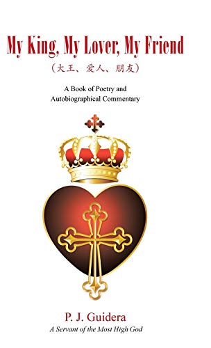 My King, My Lover, My Friend: A Book of Poetry and Autobiographical Commentary