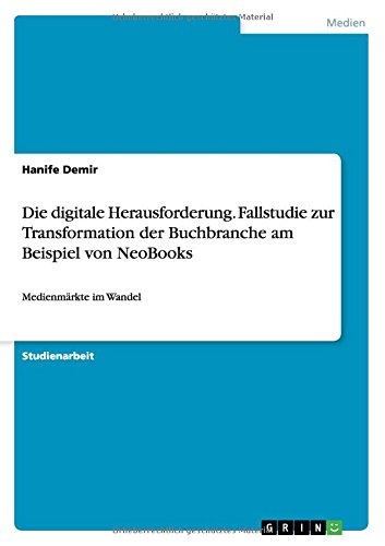 Die digitale Herausforderung. Fallstudie zur Transformation der Buchbranche am Beispiel von NeoBooks: Medienmärkte im Wandel