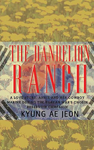The Dandelion Ranch: A Love Story. Annie and Her Cowboy Marine During The Korean War's Chosin Reservoir Campaign