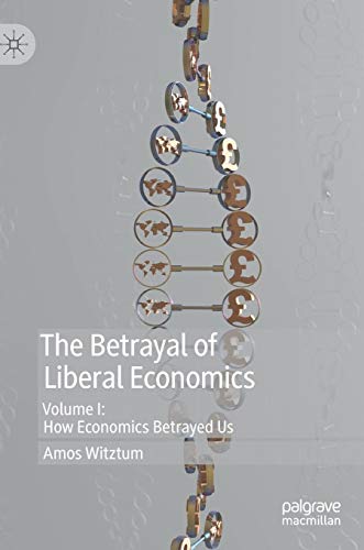 The Betrayal of Liberal Economics: Volume I: How Economics Betrayed Us