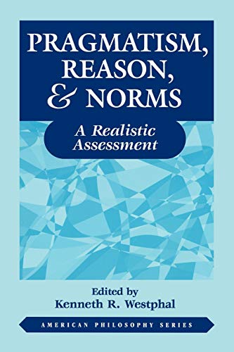 Kenneth Westphal Pragmatism, Reason, And Norms, A Realistic Assessment (American Philosophy Series, Band 10)
