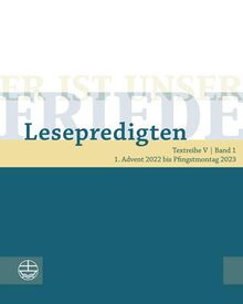 Er ist unser Friede. Lesepredigten Textreihe V/Bd. 1: 1. Advent 2022 bis Pfingstmontag 2023