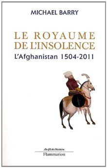 Le royaume de l'insolence : l'Afghanistan, 1504-2011